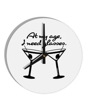At My Age I Need Glasses - Martini 10 InchRound Wall Clock  by TooLoud
