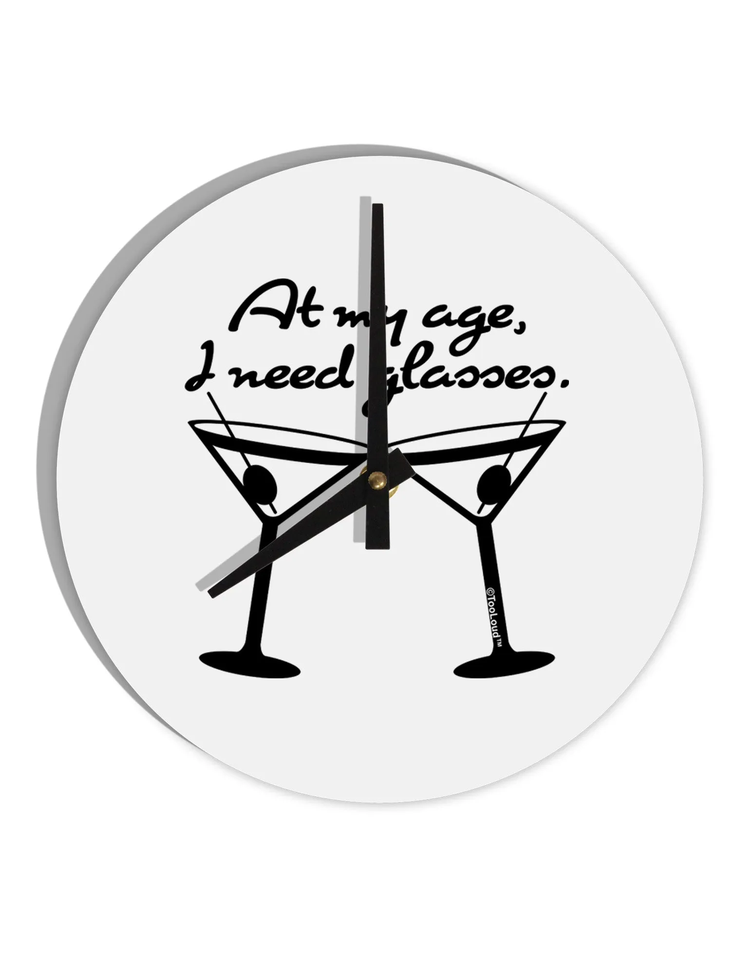 At My Age I Need Glasses - Martini 10 InchRound Wall Clock  by TooLoud