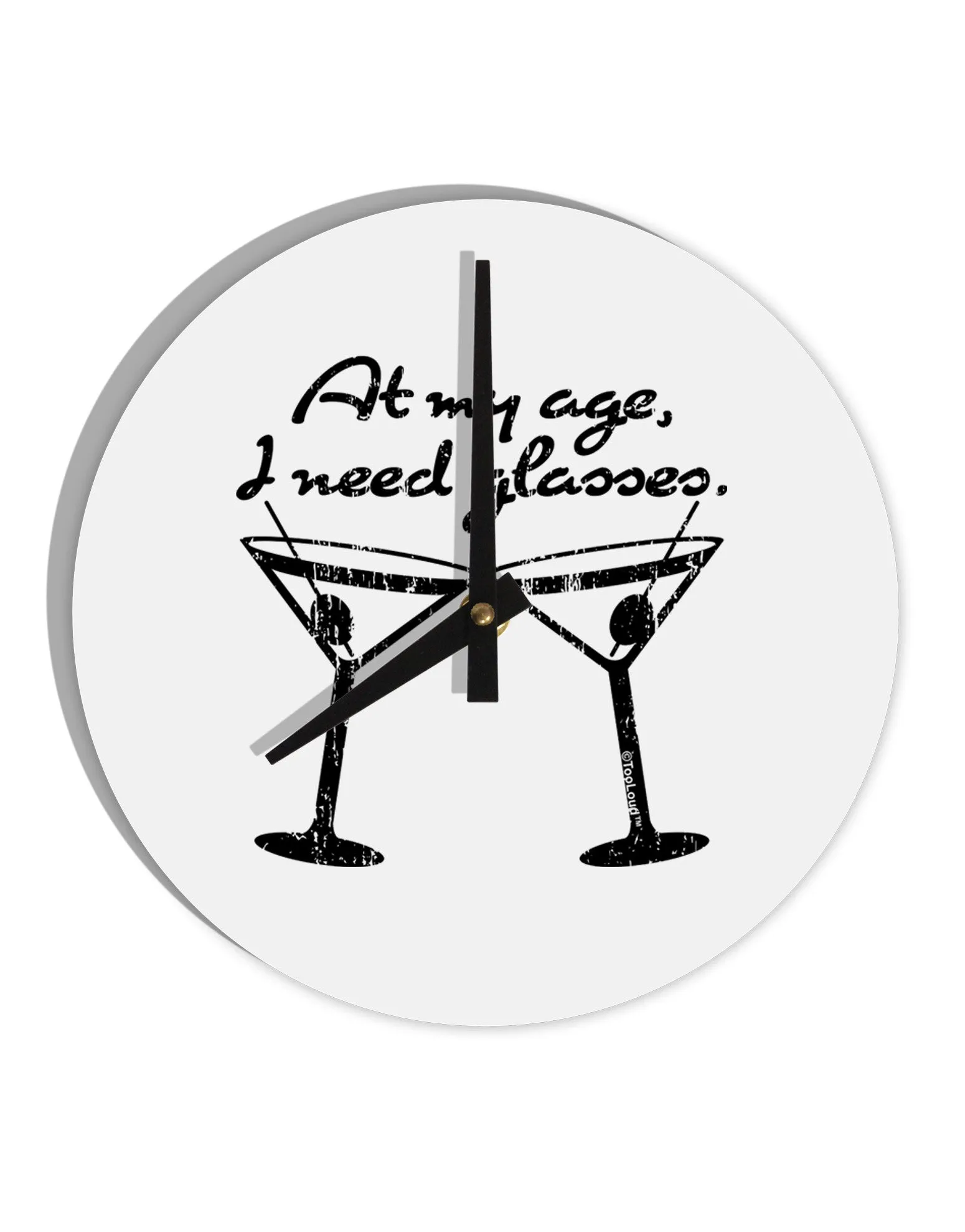 At My Age I Need Glasses - Martini Distressed 10 InchRound Wall Clock  by TooLoud