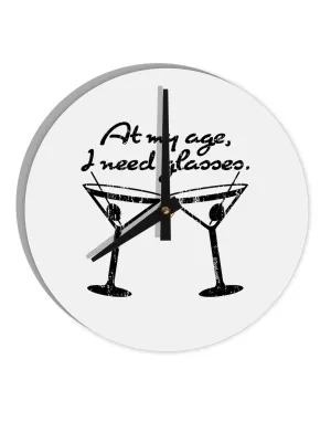 At My Age I Need Glasses - Martini Distressed 10 InchRound Wall Clock  by TooLoud