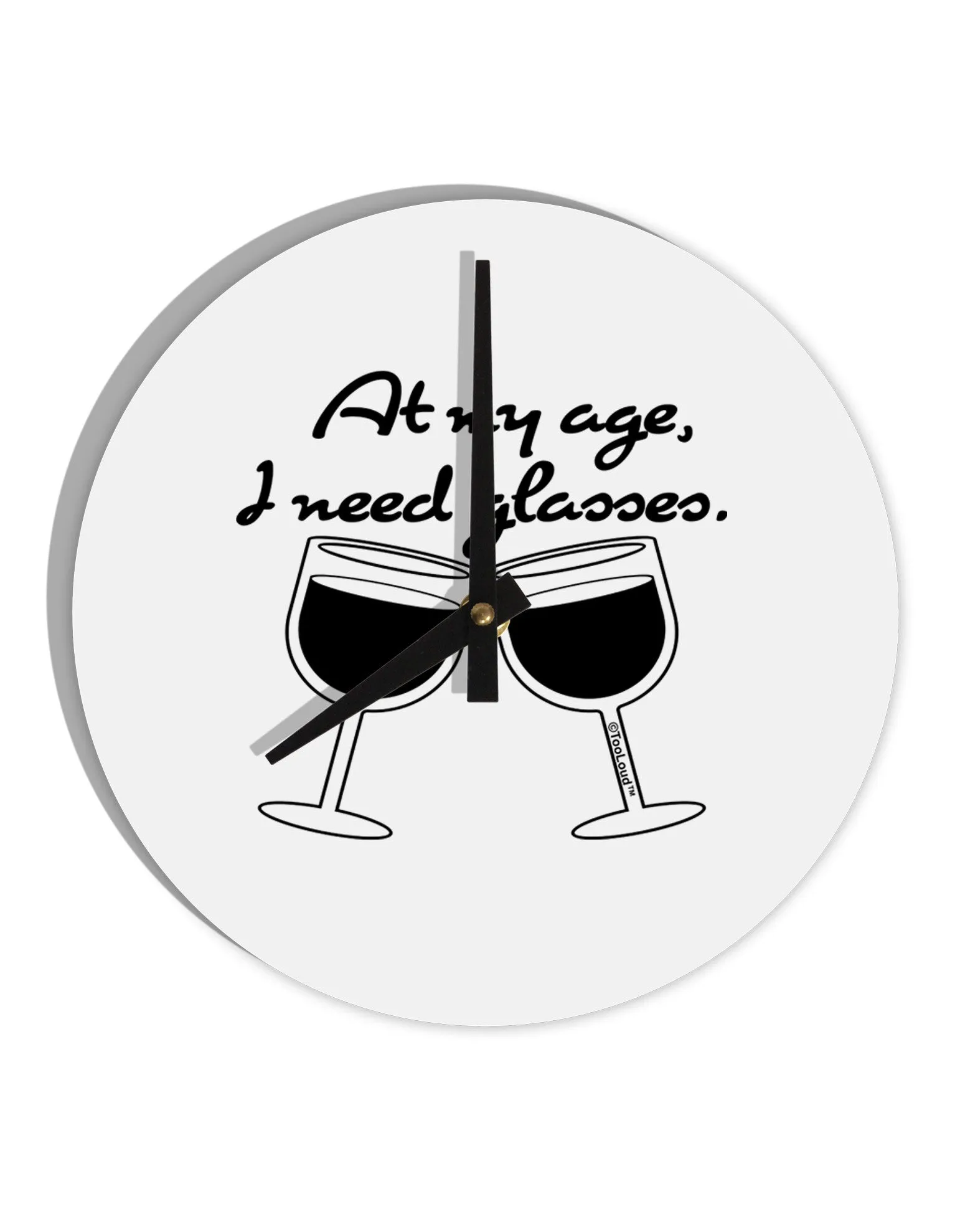 At My Age I Need Glasses - Wine 10 InchRound Wall Clock  by TooLoud