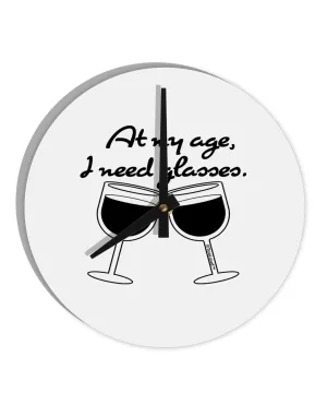 At My Age I Need Glasses - Wine 10 InchRound Wall Clock  by TooLoud