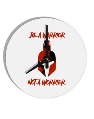 Be a Warrior Not a Worrier 10 InchRound Wall Clock  by TooLoud